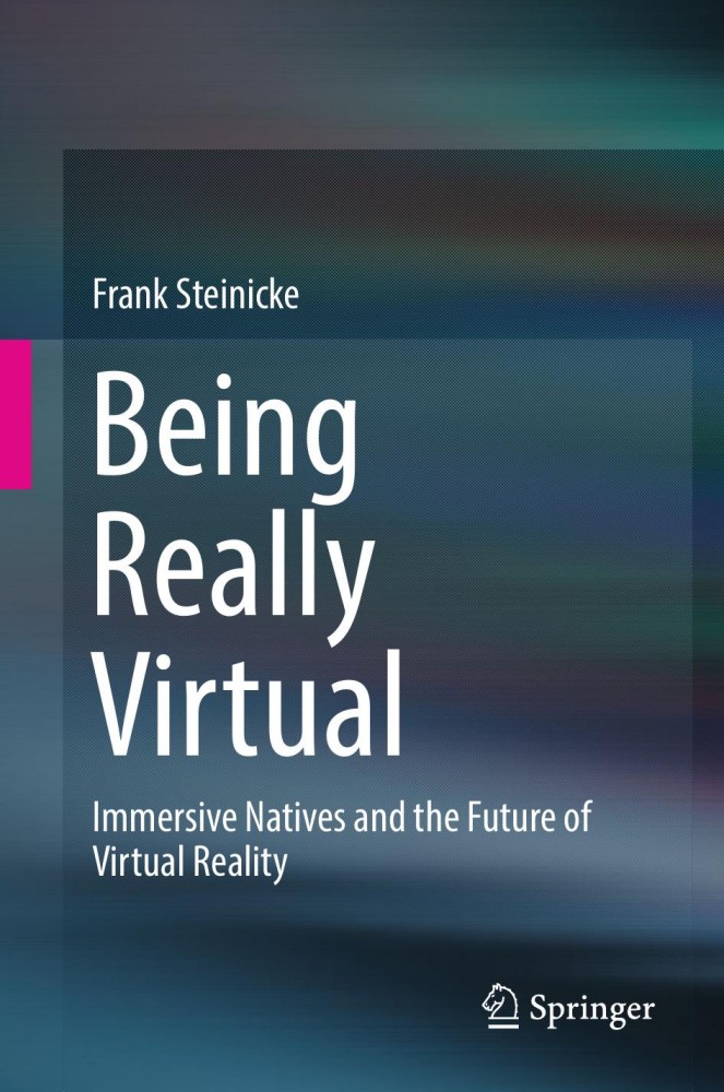 Being Really Virtual: Immersive Natives and the Future of Virtual Reality Being Really Virtual: Immersive Natives and the Future of Virtual Reality