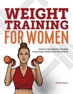Weight Training for Women: Exercises and Workout Programs for Building Strength With Free Weights