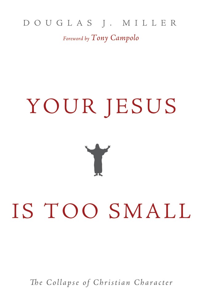 Your Jesus Is Too Small: The Collapse of Christian Character Your Jesus Is Too Small: The Collapse of Christian Character